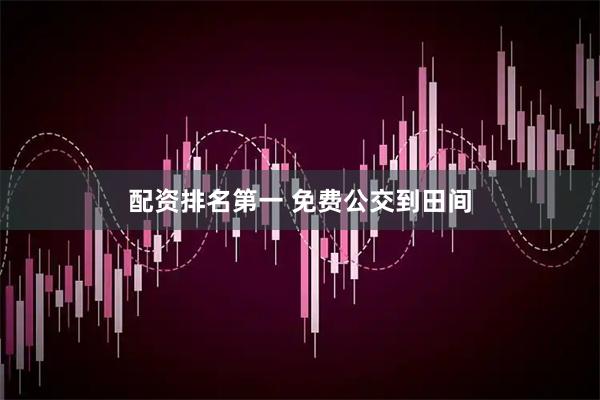 配资排名第一 免费公交到田间